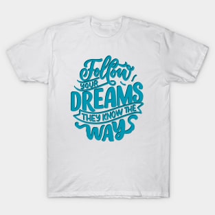 Follow your dreams they know the ways T-Shirt